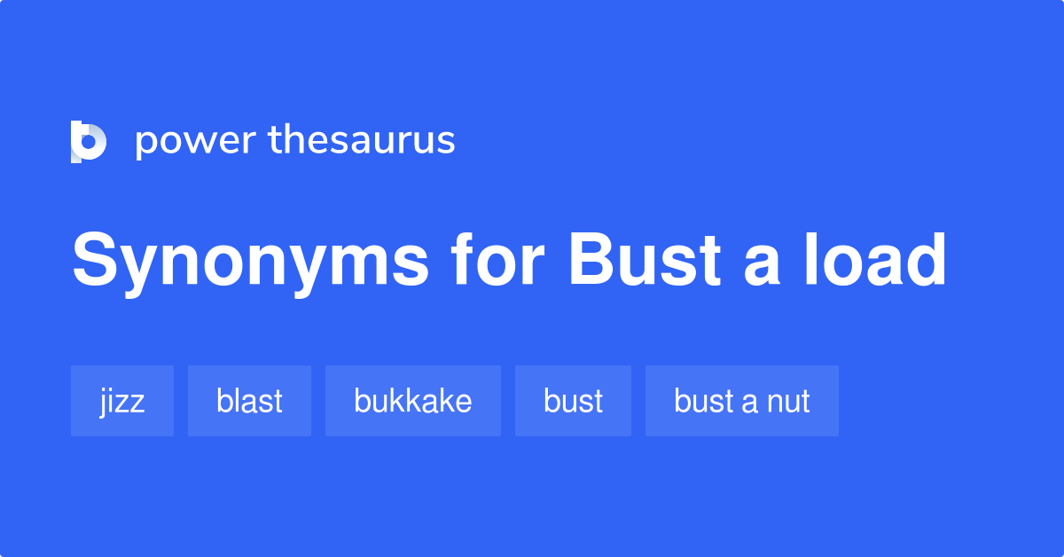 Bust A Load synonyms - 21 Words and Phrases for Bust A Load