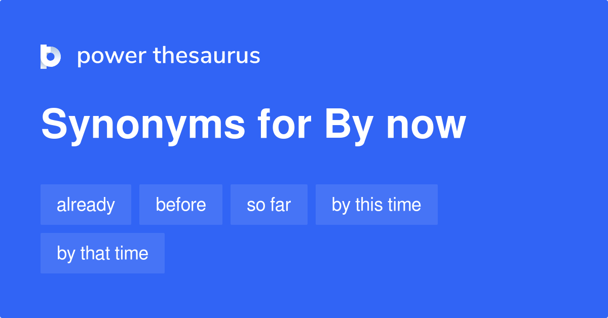 By Now synonyms 154 Words and Phrases for By Now