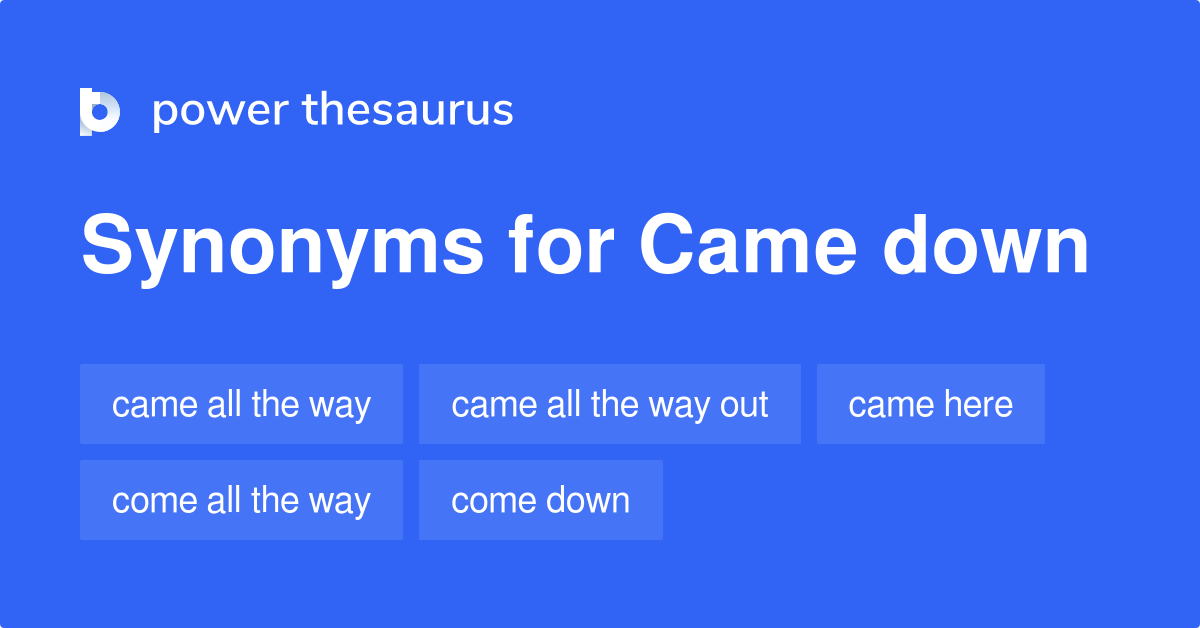 Came Down synonyms 165 Words and Phrases for Came Down