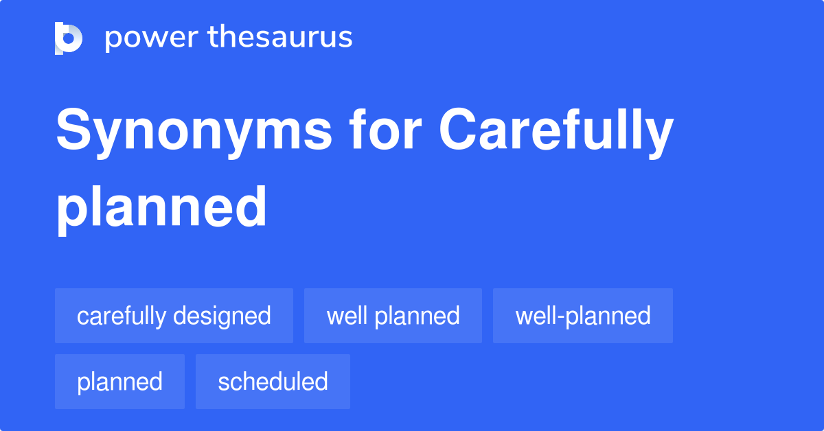 Carefully Planned Synonyms 261 Words And Phrases For Carefully Planned