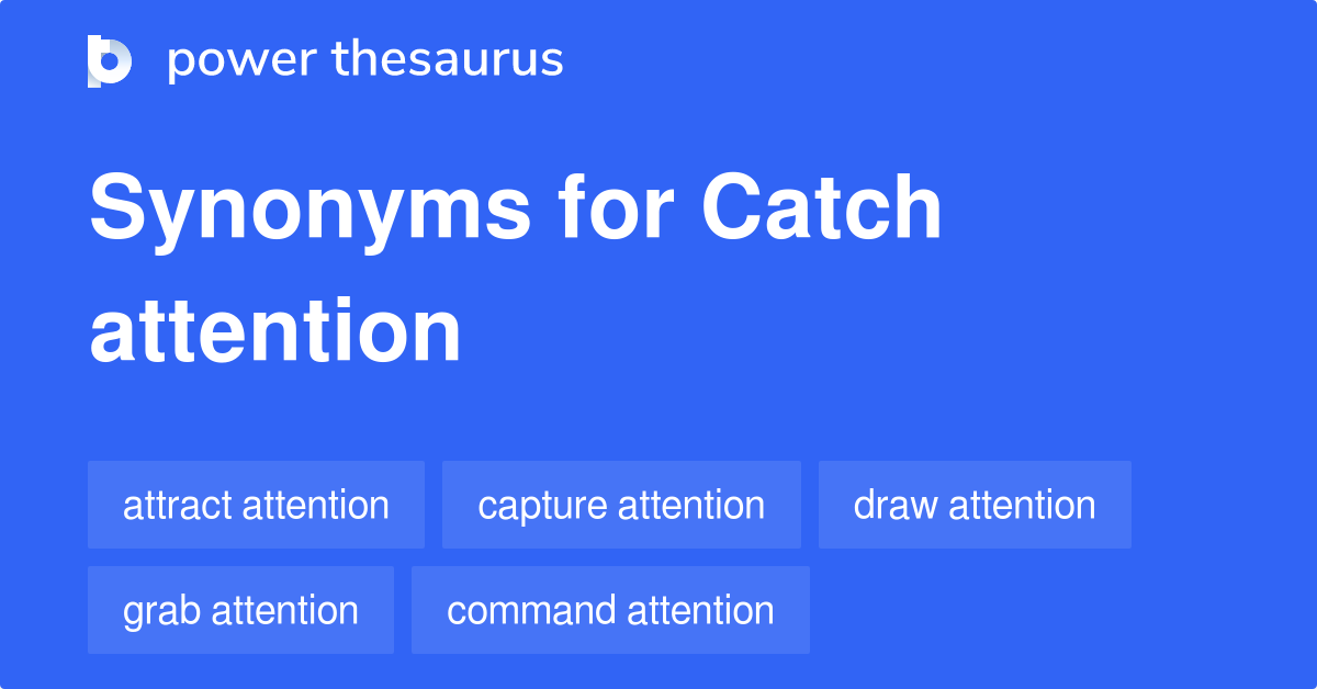 Catch Attention synonyms 118 Words and Phrases for Catch Attention