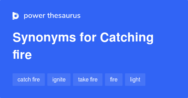 catching-fire-synonyms-43-words-and-phrases-for-catching-fire