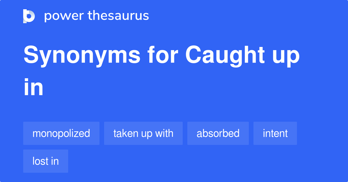 caught-up-in-synonyms-110-words-and-phrases-for-caught-up-in