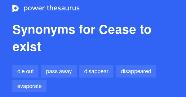 Cease To Exist Synonyms 175 Words And Phrases For Cease To Exist
