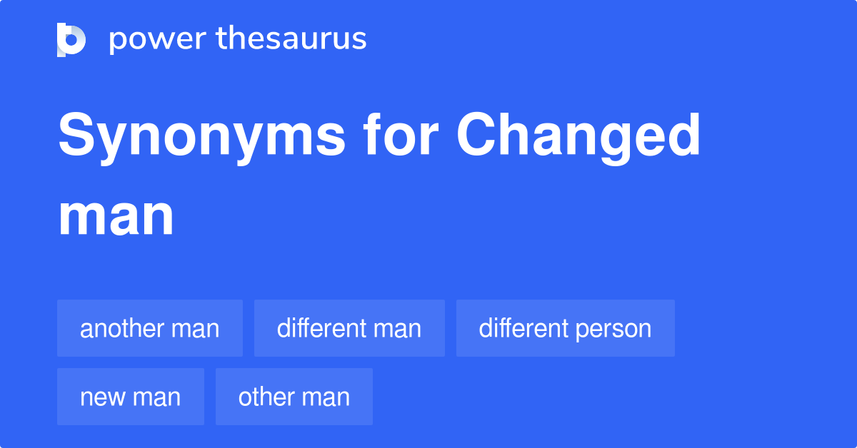 Changed Man synonyms - 34 Words and Phrases for Changed Man