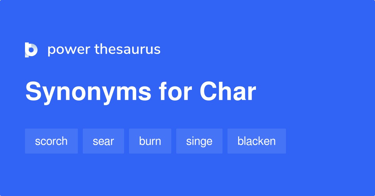 Char synonyms 829 Words and Phrases for Char