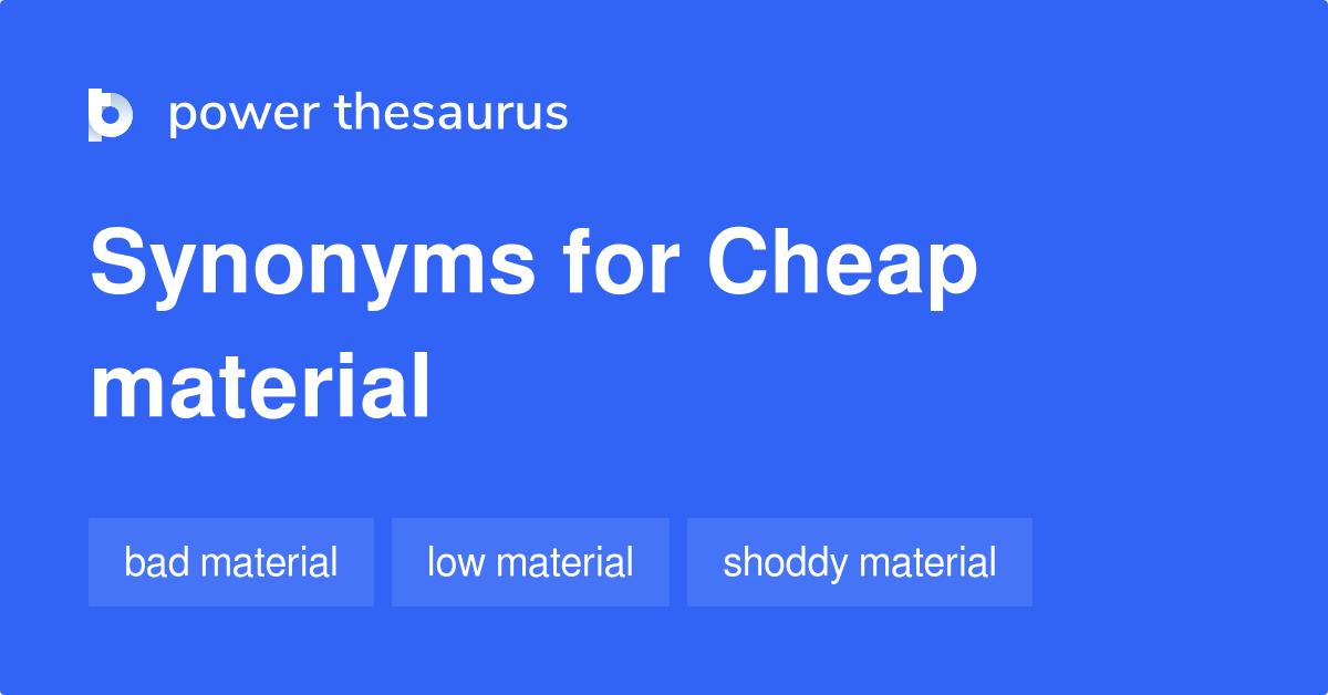 Cheap Material synonyms 30 Words and Phrases for Cheap Material