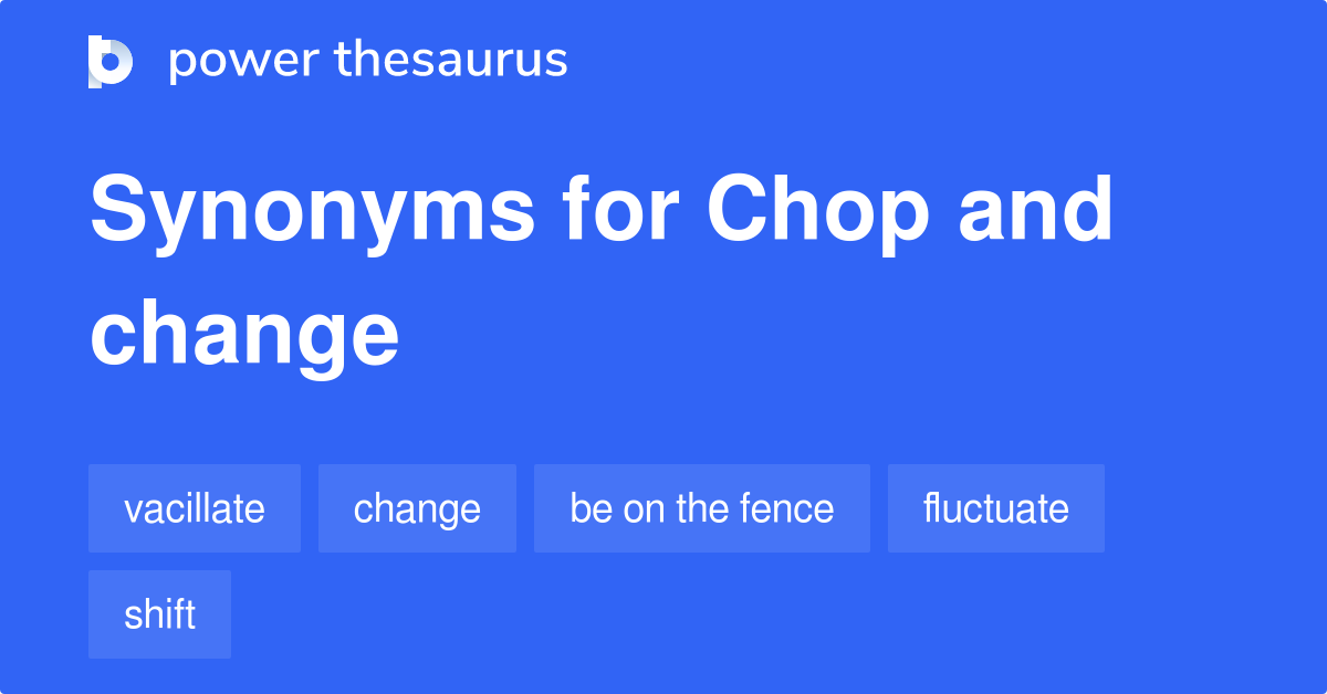 Chop And Change synonyms 97 Words and Phrases for Chop And Change