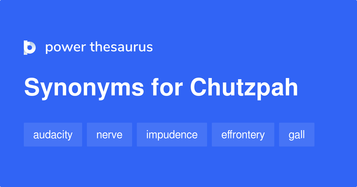 More 390 Chutzpah Synonyms. Similar words for Chutzpah.