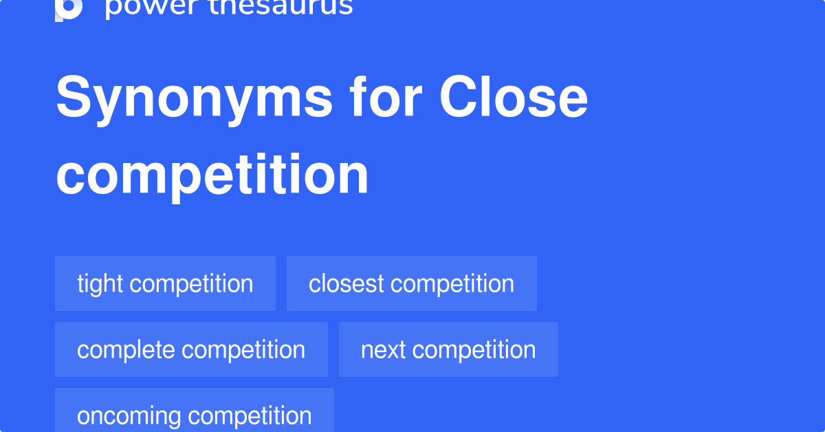 Close Competition synonyms 51 Words and Phrases for Close