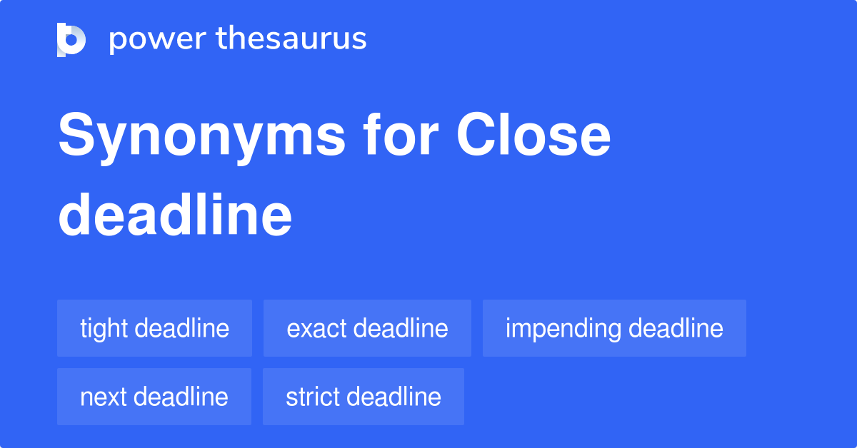Close Deadline synonyms 44 Words and Phrases for Close Deadline