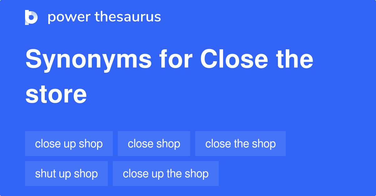 Close The Store synonyms 27 Words and Phrases for Close The Store