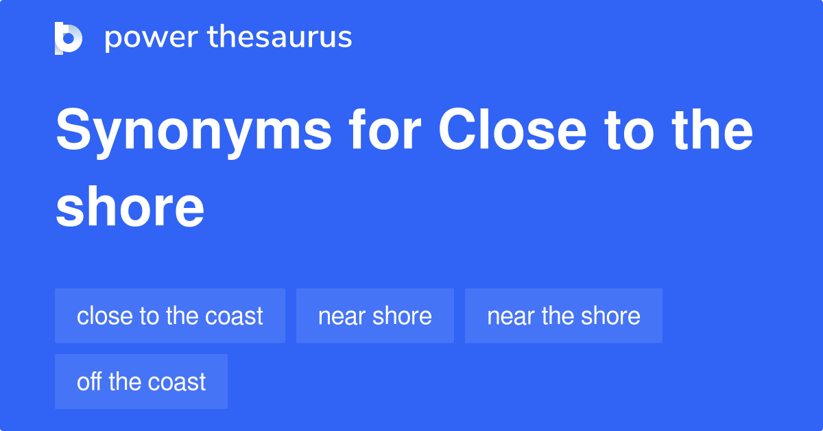 Close To The Shore synonyms 35 Words and Phrases for Close To