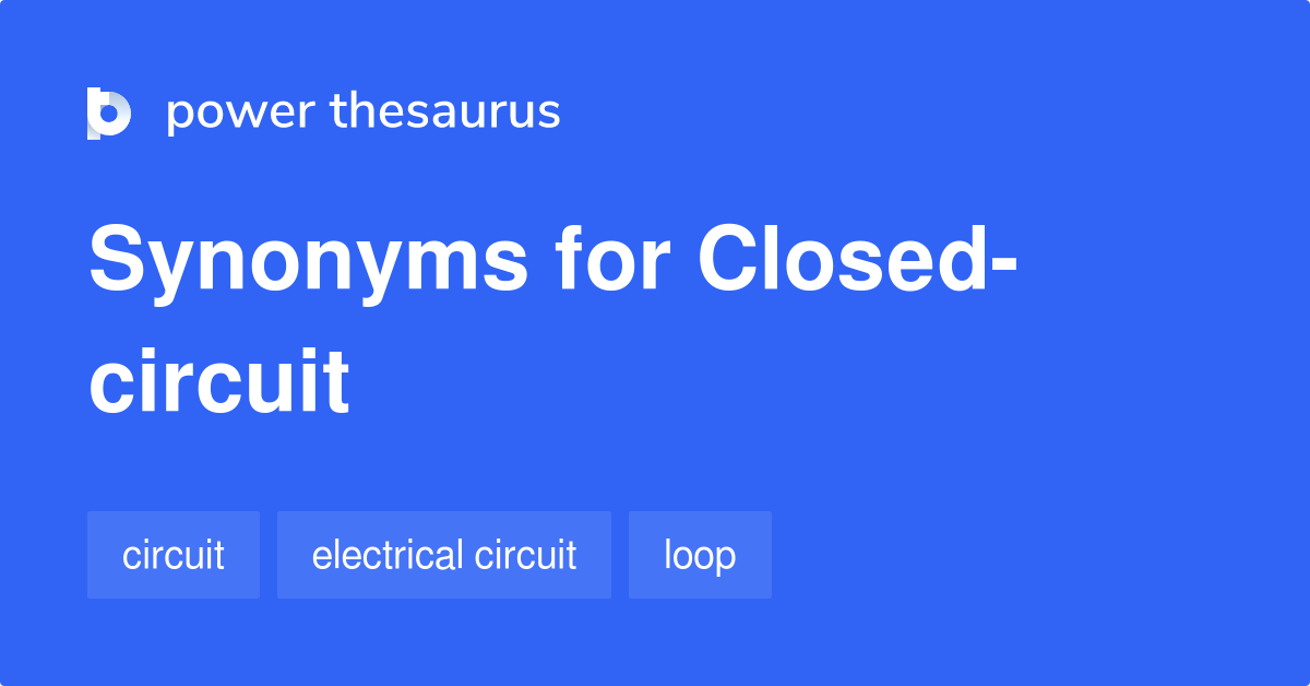 Closed circuit synonyms 18 Words and Phrases for Closed circuit