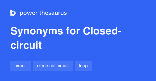 Closed circuit synonyms 18 Words and Phrases for Closed circuit