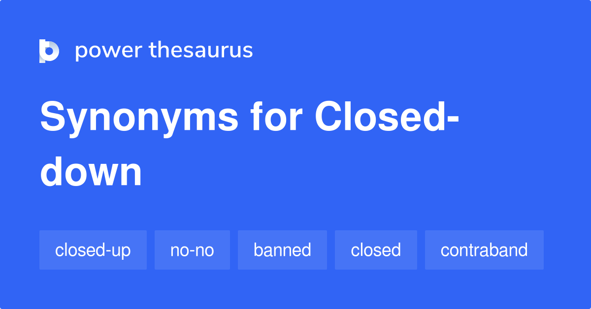 Closed down synonyms 33 Words and Phrases for Closed down