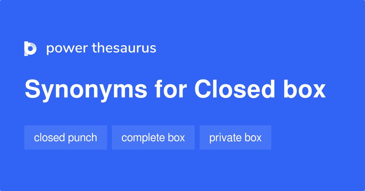 Closed Box synonyms 39 Words and Phrases for Closed Box