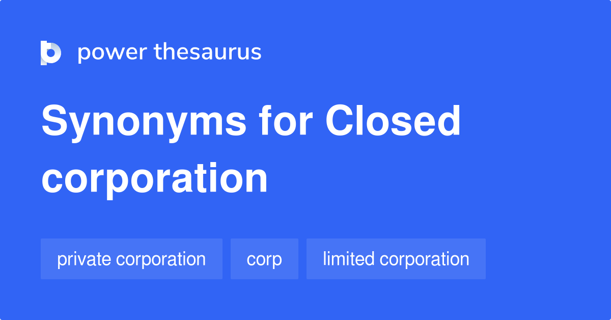 Closed Corporation synonyms 36 Words and Phrases for Closed