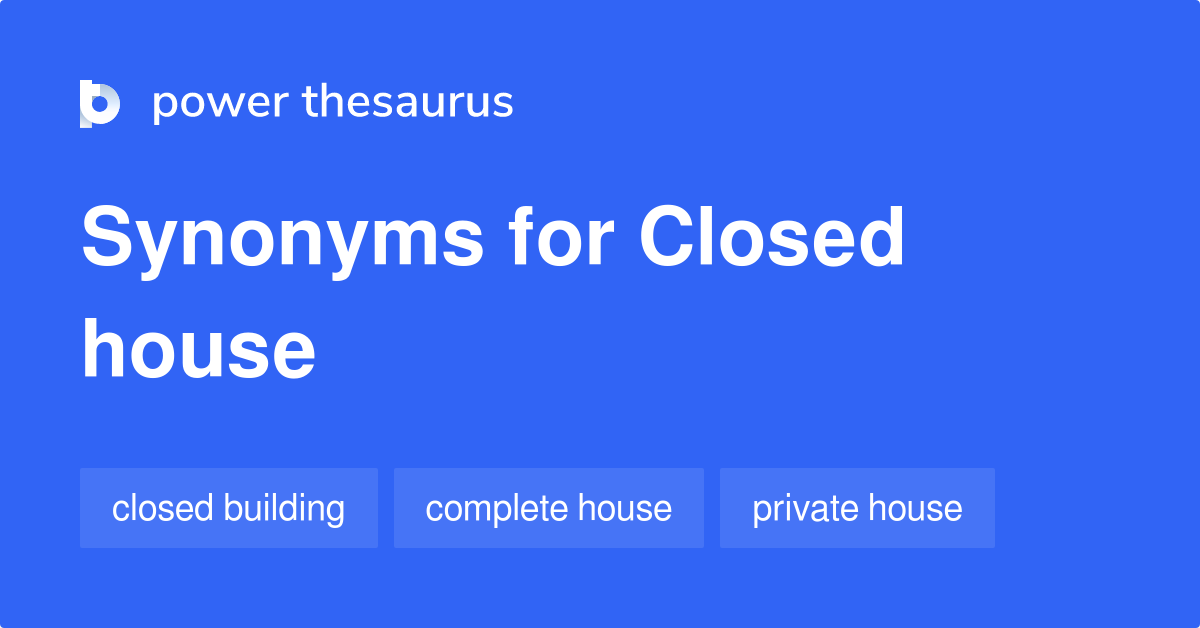 Closed House synonyms 19 Words and Phrases for Closed House