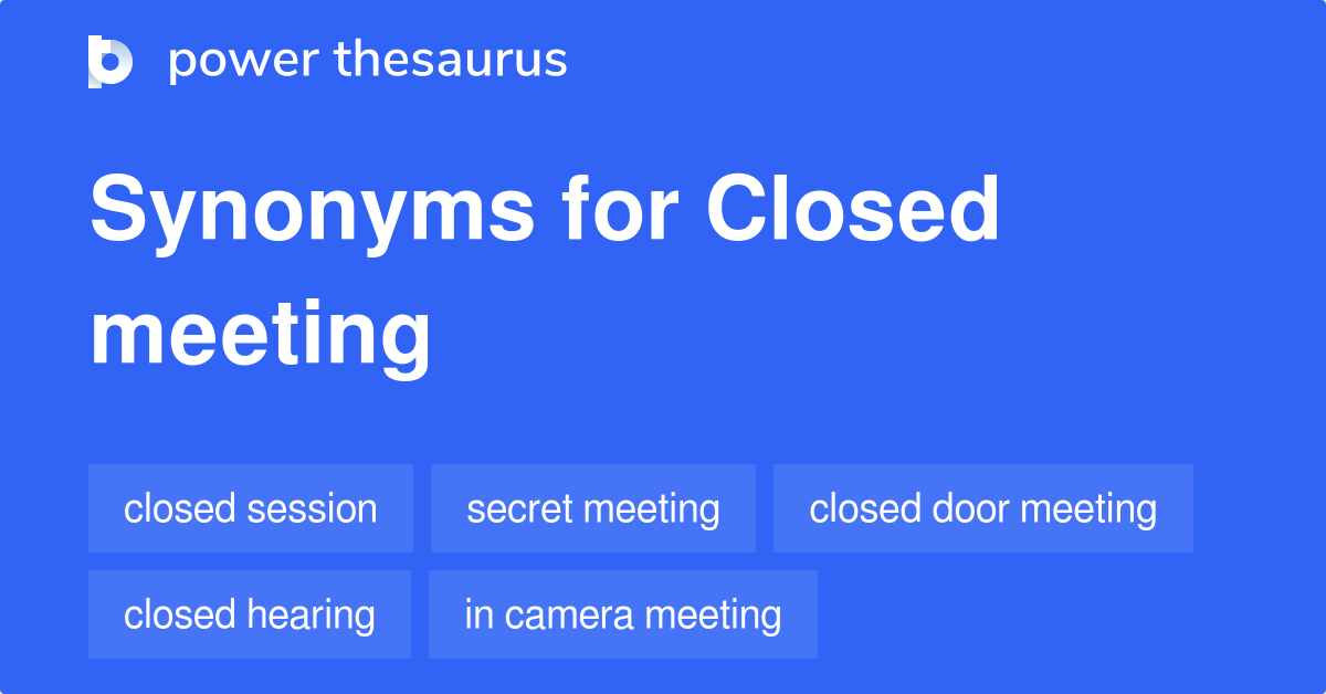 Closed Meeting synonyms 48 Words and Phrases for Closed Meeting