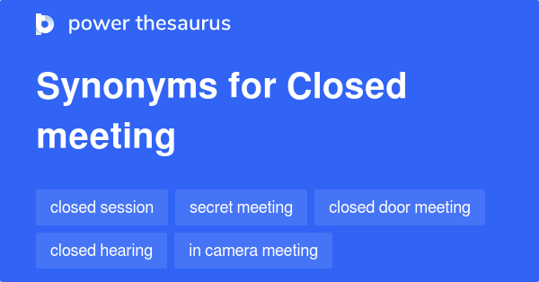 Closed Meeting synonyms 48 Words and Phrases for Closed Meeting