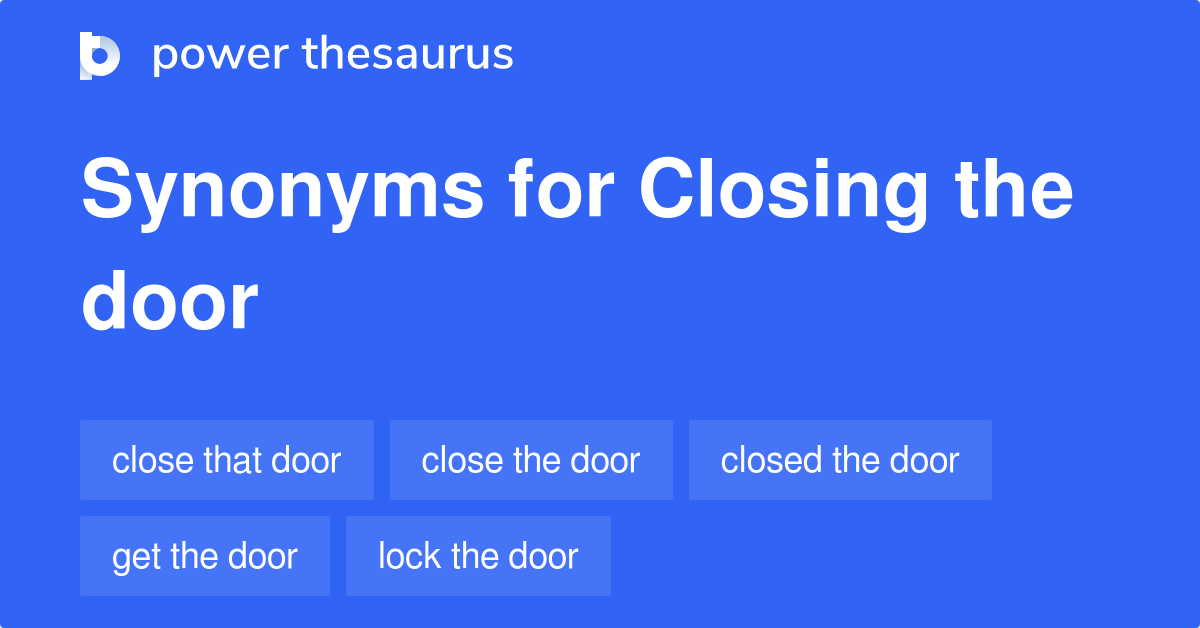 Closing The Door synonyms 88 Words and Phrases for Closing The Door