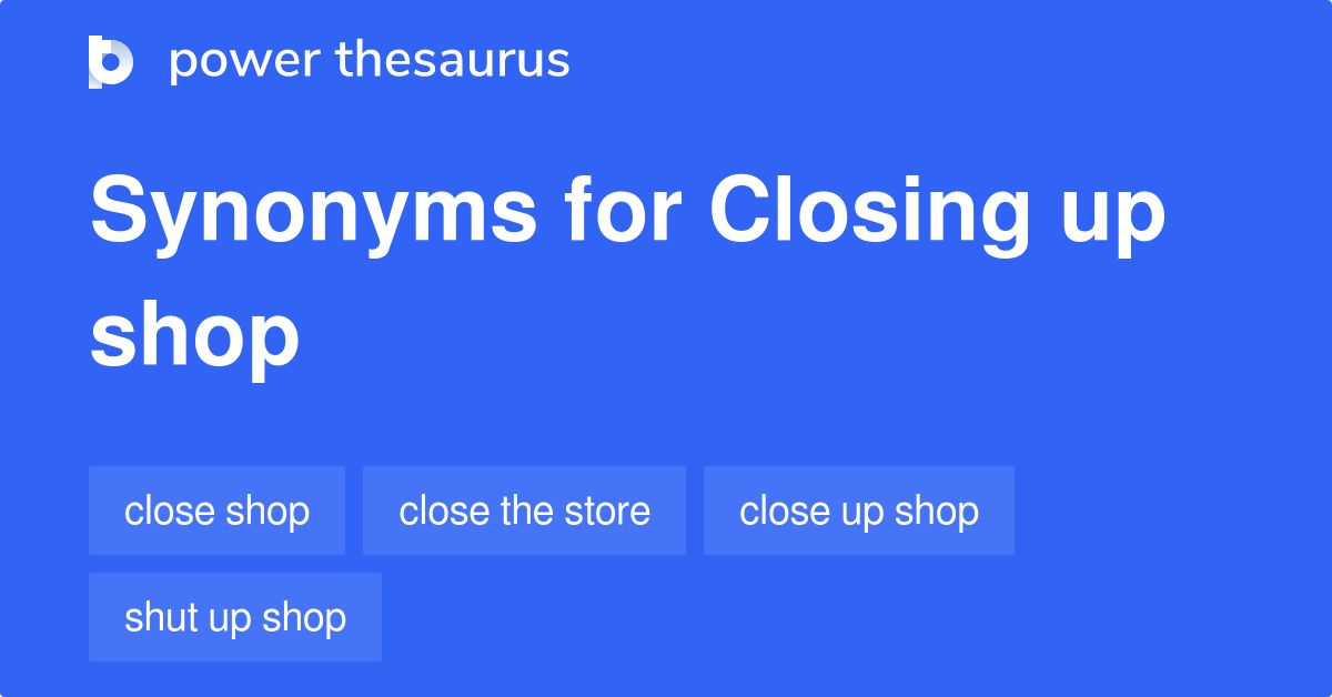 Closing Up Shop synonyms 35 Words and Phrases for Closing Up Shop