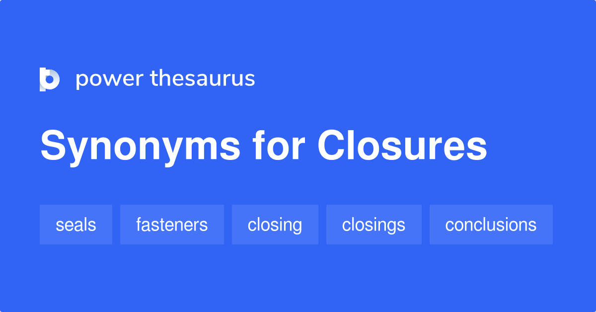 Closures synonyms 246 Words and Phrases for Closures