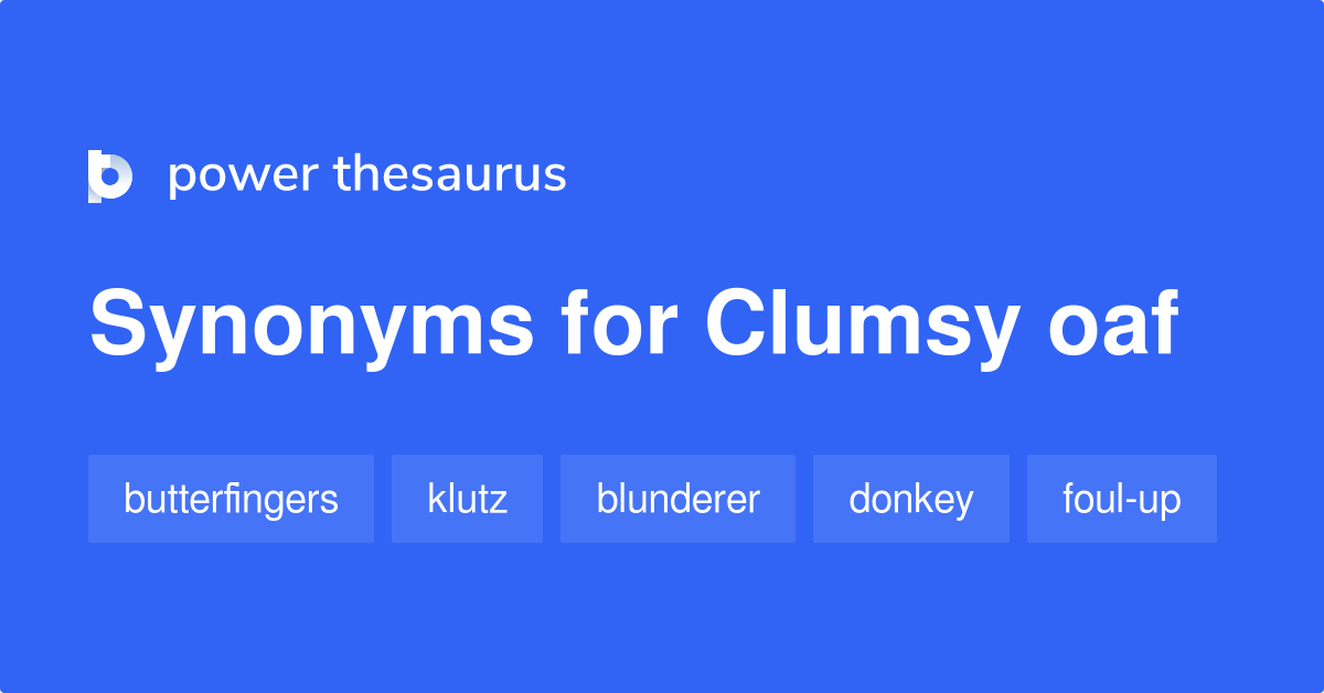 Clumsy Oaf synonyms 320 Words and Phrases for Clumsy Oaf