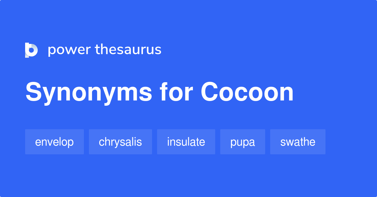 Cocoon synonyms 370 Words and Phrases for Cocoon