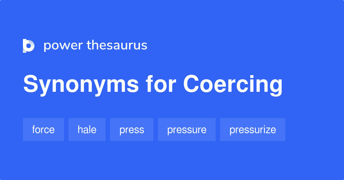 Coercing synonyms - 243 Words and Phrases for Coercing