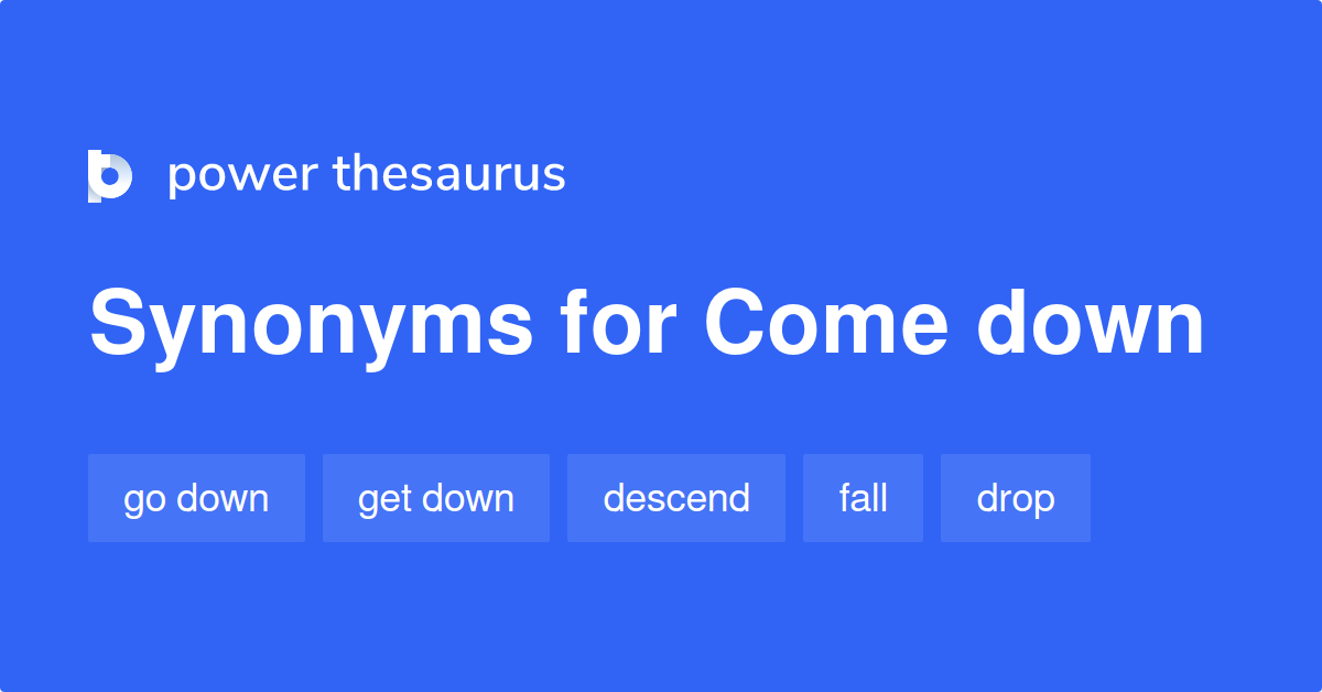 Come Down Synonyms