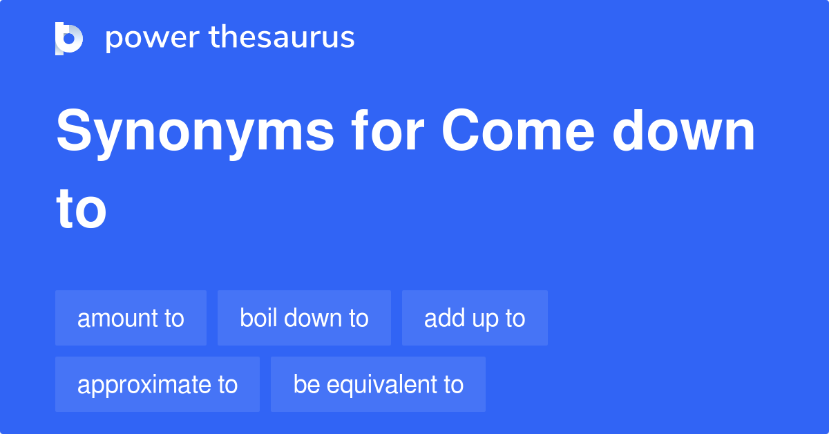 come-down-to-synonyms-46-words-and-phrases-for-come-down-to