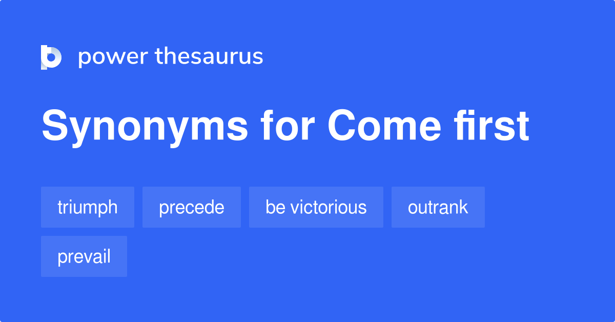 Come First Synonyms