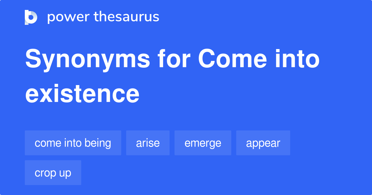 Come Into Existence Synonyms 518 Words And Phrases For Come Into 