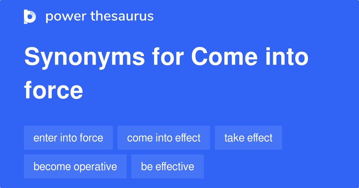 Come Into Force synonyms 191 Words and Phrases for Come Into Force