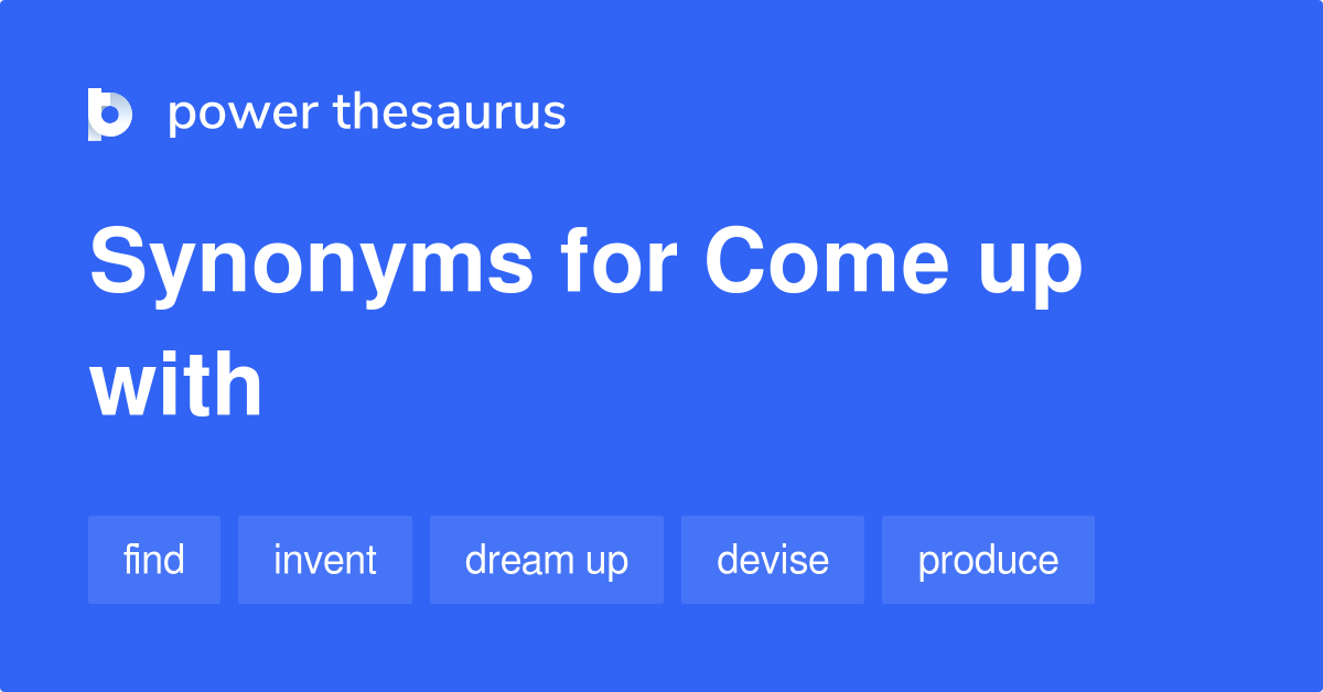 Come Up With Synonyms 282 Words And Phrases For Come Up With