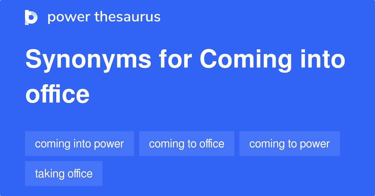 Coming Into Office synonyms - 57 Words and Phrases for Coming Into Office