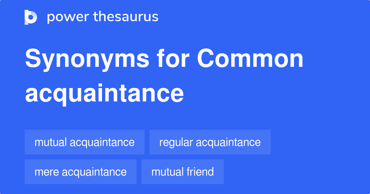 Common Acquaintance Synonyms 13 Words And Phrases For Common Acquaintance