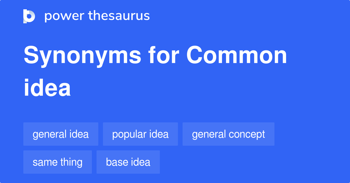 Common Idea synonyms - 146 Words and Phrases for Common Idea