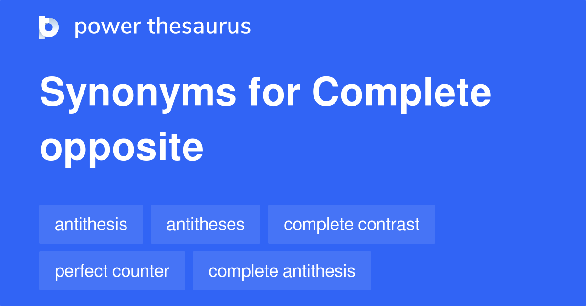 Complete Opposite synonyms 213 Words and Phrases for Complete Opposite