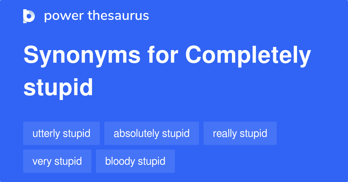 completely-stupid-synonyms-31-words-and-phrases-for-completely-stupid