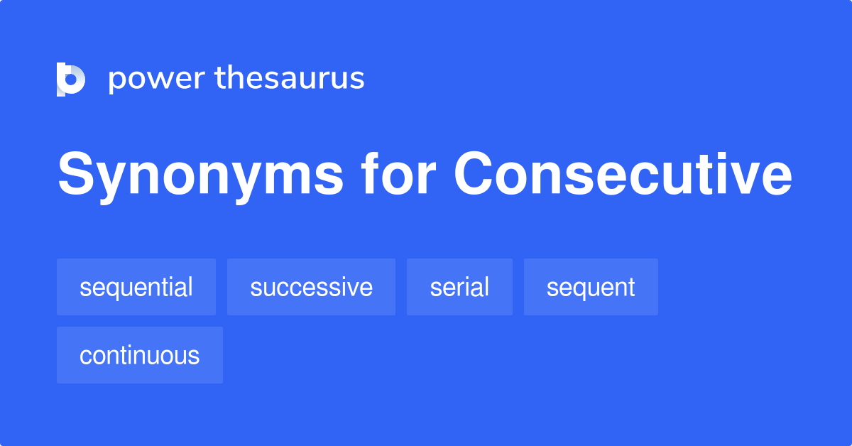 Consecutive synonyms 609 Words and Phrases for Consecutive