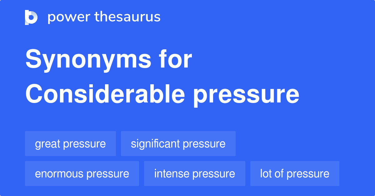 Considerable Pressure synonyms 177 Words and Phrases for Considerable