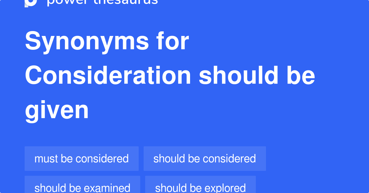 Consideration Should Be Given Synonyms 100 Words And Phrases For 