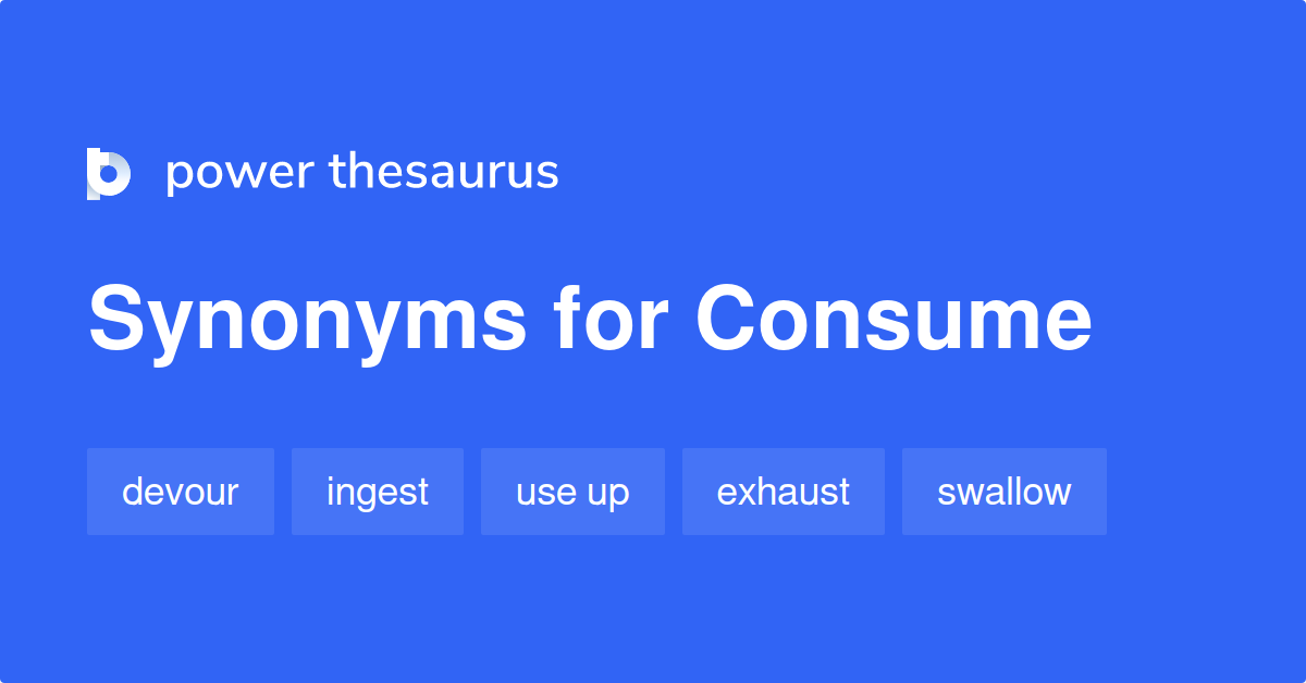 Consume Synonyms - 2 716 Words And Phrases For Consume