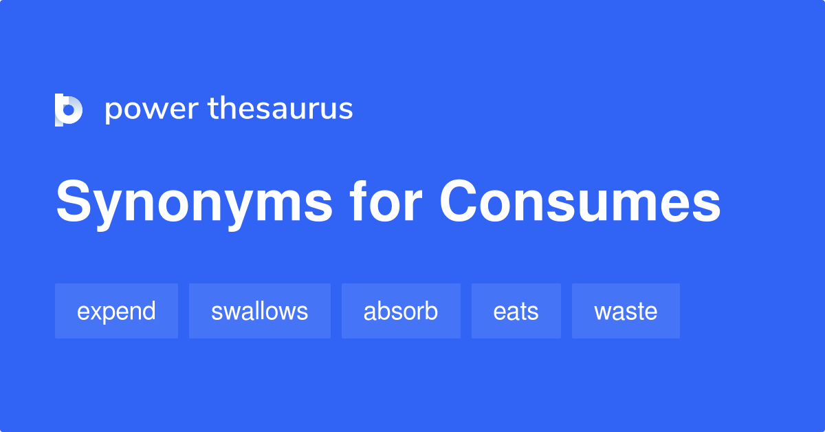 Consumes synonyms 293 Words and Phrases for Consumes