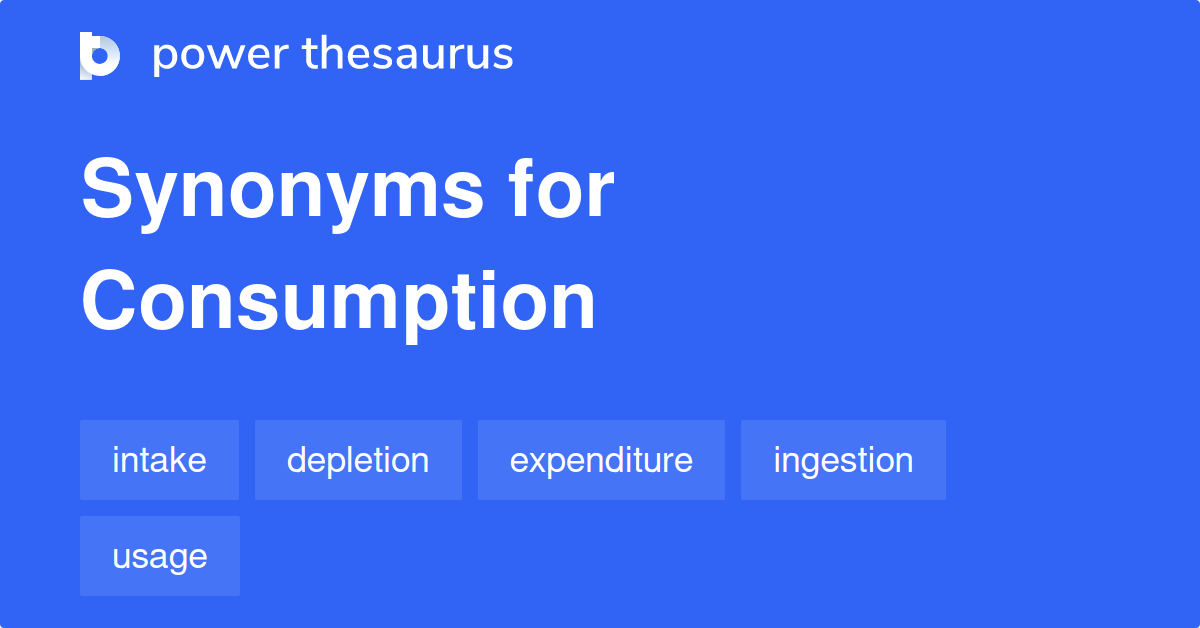 Consumption synonyms - 1 032 Words and Phrases for Consumption