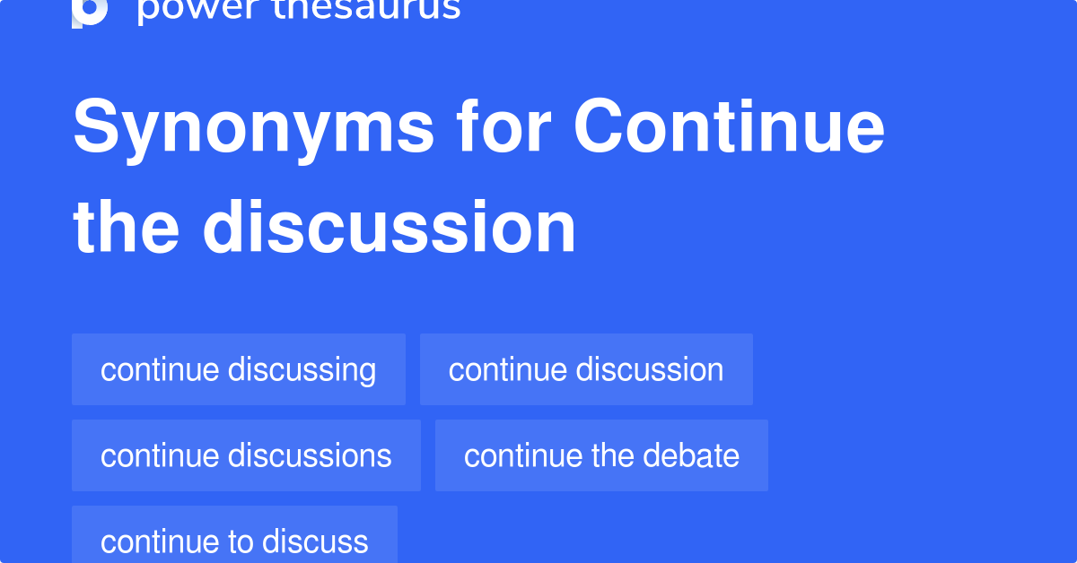 Continue The Discussion synonyms 95 Words and Phrases for Continue