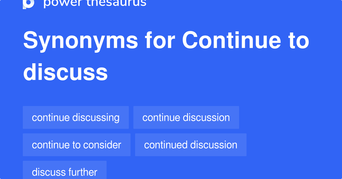 Continue To Discuss synonyms 59 Words and Phrases for Continue To Discuss